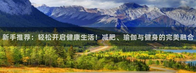 fb体育平台假的吗是真的吗吗：新手推荐：轻松开启健康