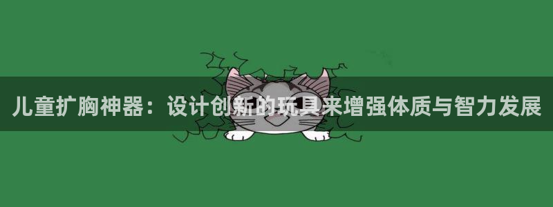 fb体育联系电话：儿童扩胸神器：设计创新的玩具来增强