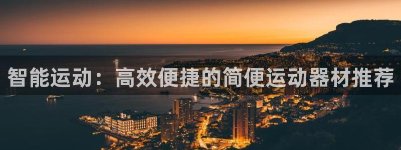 注册fb体育：智能运动：高效便捷的简便运动器材推荐