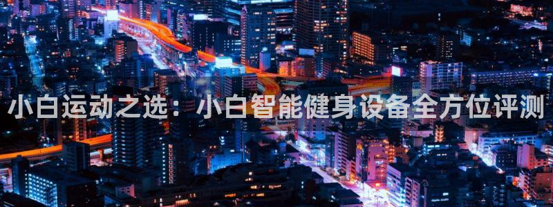 fb体育平台注册流程图：小白运动之选：小白智能健身设备全方位