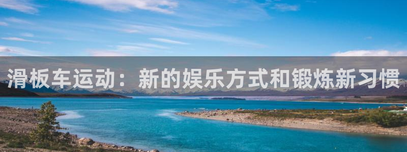 fb体育招商电话地址查询：滑板车运动：新的娱乐方式和